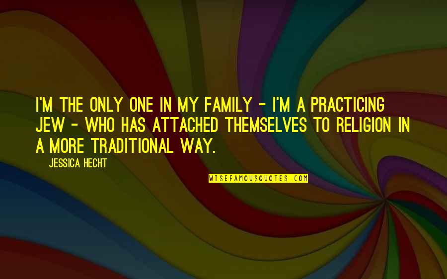 Who Family Really Is Quotes By Jessica Hecht: I'm the only one in my family - Who Family Really Is Quotes By Jessica Hecht: I'm the only one in my family -