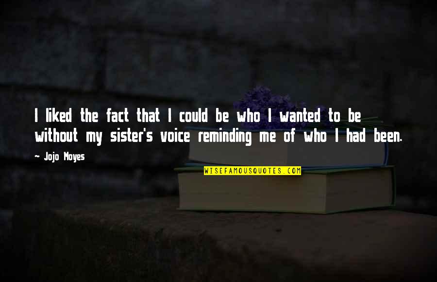 Who Family Really Is Quotes By Jojo Moyes: I liked the fact that I could be Who Family Really Is Quotes By Jojo Moyes: I liked the fact that I could be