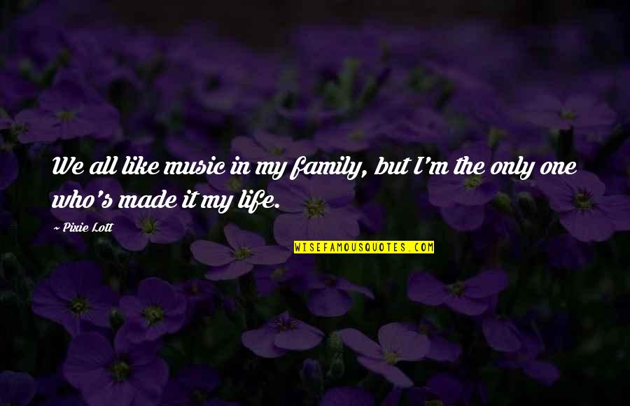 Who Family Really Is Quotes By Pixie Lott: We all like music in my family, but
