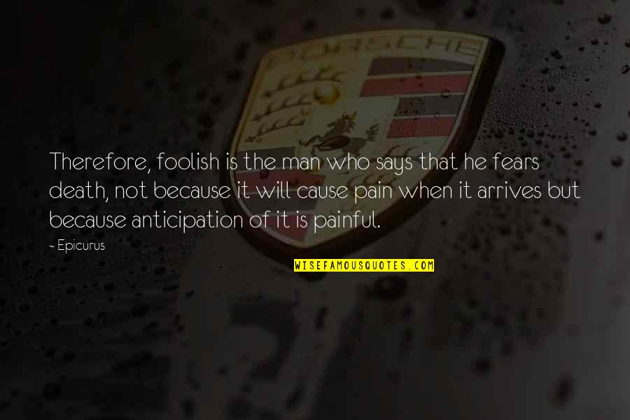 Who Fears Death Quotes By Epicurus: Therefore, foolish is the man who says that Who Fears Death Quotes By Epicurus: Therefore, foolish is the man who says that