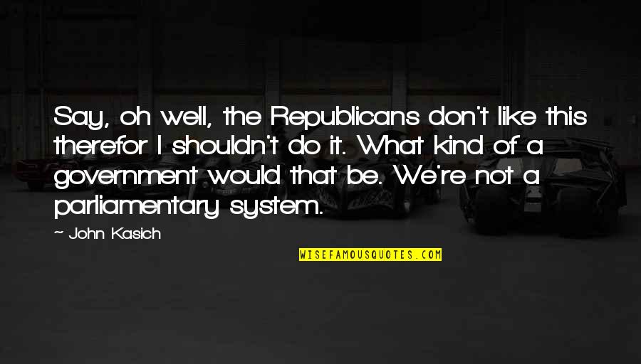 Who Fears Death Quotes By John Kasich: Say, oh well, the Republicans don't like this Who Fears Death Quotes By John Kasich: Say, oh well, the Republicans don't like this