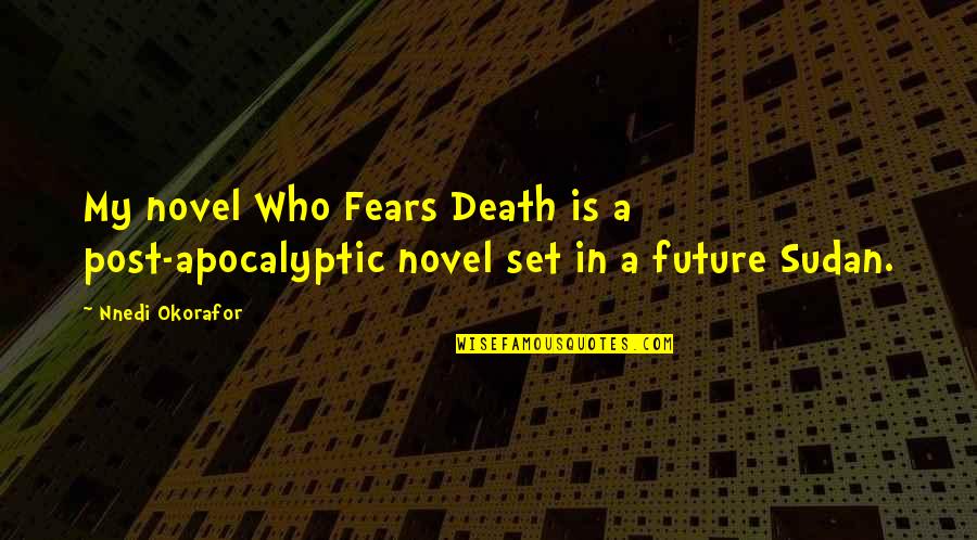 Who Fears Death Quotes By Nnedi Okorafor: My novel Who Fears Death is a post-apocalyptic