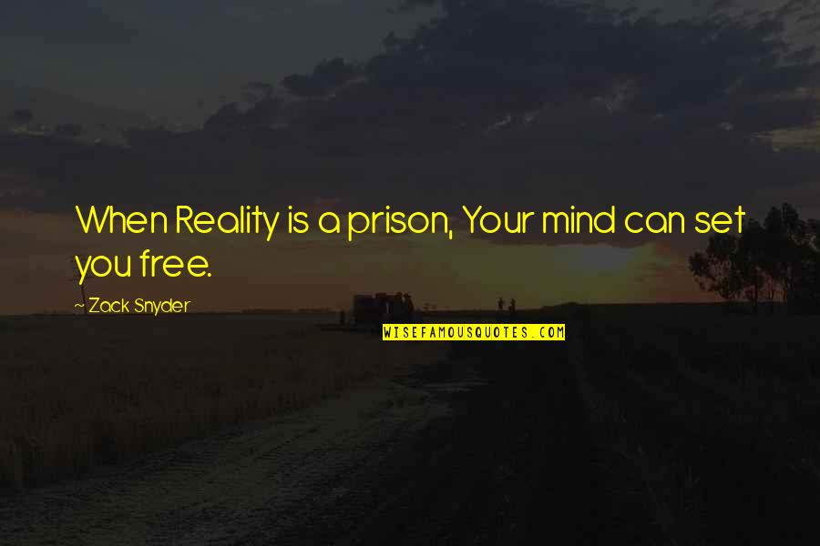 Who Framed Roger Rabbit Baby Herman Quotes By Zack Snyder: When Reality is a prison, Your mind can Who Framed Roger Rabbit Baby Herman Quotes By Zack Snyder: When Reality is a prison, Your mind can