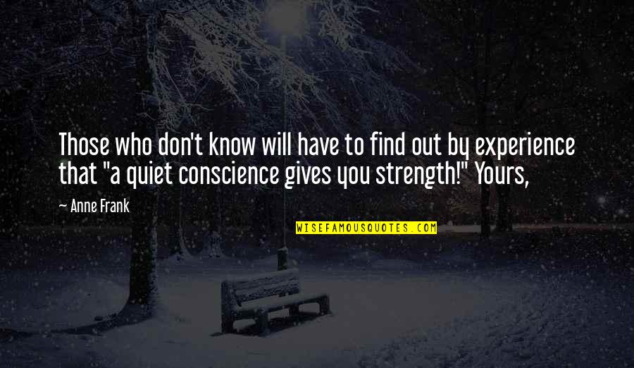 Who Gives You Strength Quotes By Anne Frank: Those who don't know will have to find Who Gives You Strength Quotes By Anne Frank: Those who don't know will have to find