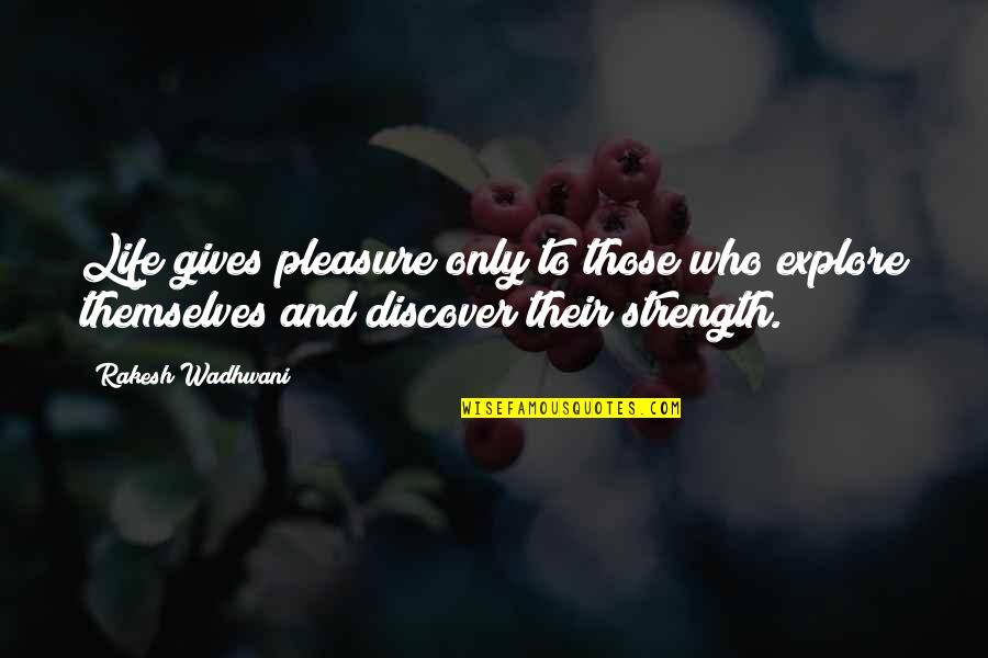 Who Gives You Strength Quotes By Rakesh Wadhwani: Life gives pleasure only to those who explore Who Gives You Strength Quotes By Rakesh Wadhwani: Life gives pleasure only to those who explore
