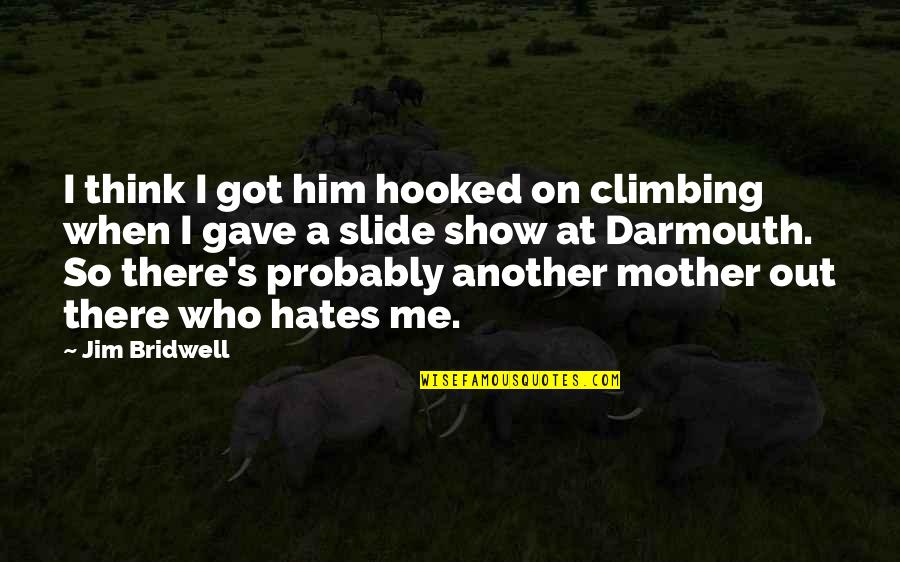Who Got Me Quotes By Jim Bridwell: I think I got him hooked on climbing