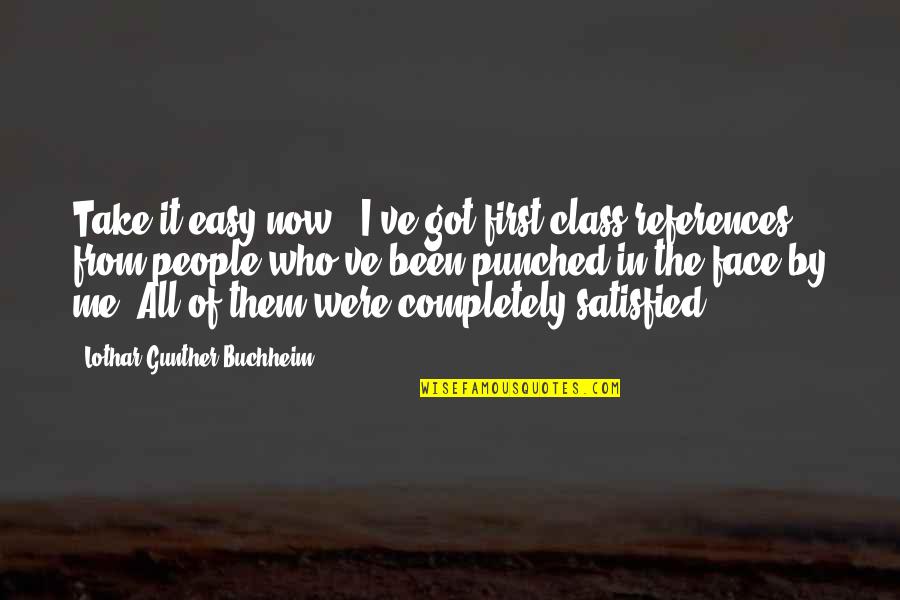 Who Got Me Quotes By Lothar-Gunther Buchheim: Take it easy now - I've got first-class