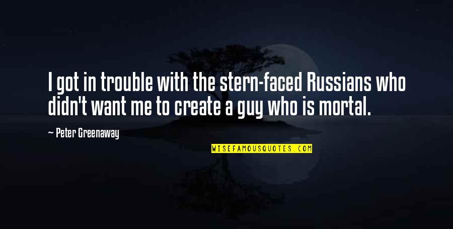 Who Got Me Quotes By Peter Greenaway: I got in trouble with the stern-faced Russians