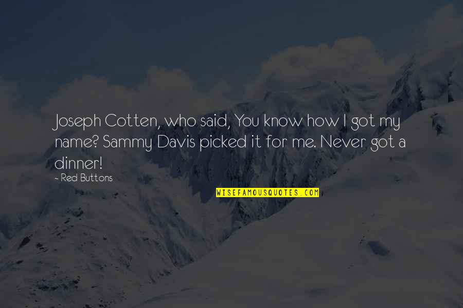 Who Got Me Quotes By Red Buttons: Joseph Cotten, who said, You know how I
