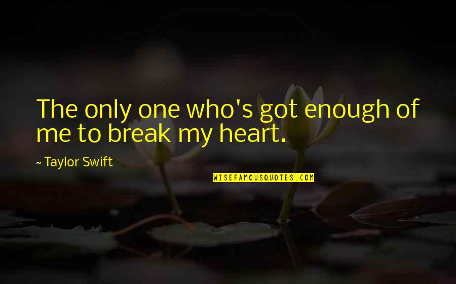 Who Got Me Quotes By Taylor Swift: The only one who's got enough of me