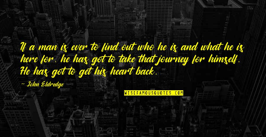 Who Got Your Back Quotes By John Eldredge: If a man is ever to find out Who Got Your Back Quotes By John Eldredge: If a man is ever to find out