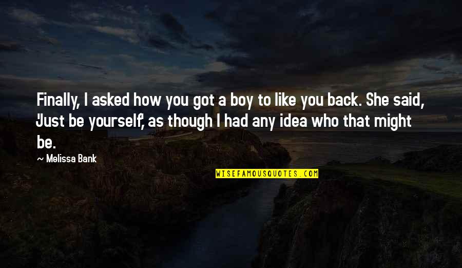 Who Got Your Back Quotes By Melissa Bank: Finally, I asked how you got a boy