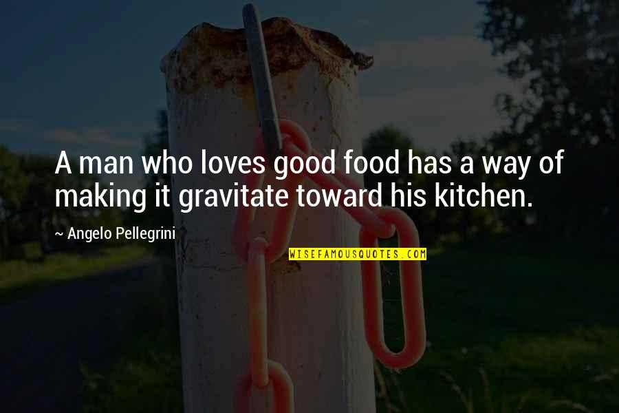 Who Has Good Quotes By Angelo Pellegrini: A man who loves good food has a