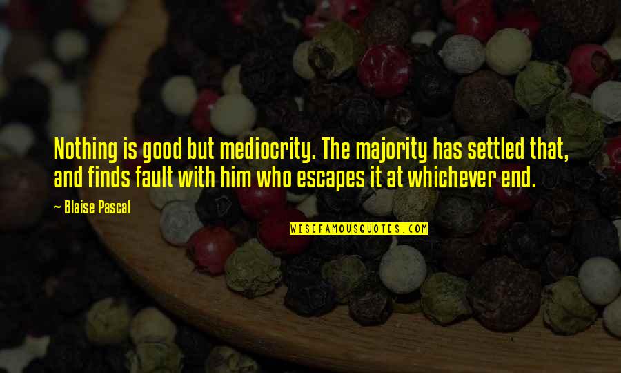 Who Has Good Quotes By Blaise Pascal: Nothing is good but mediocrity. The majority has