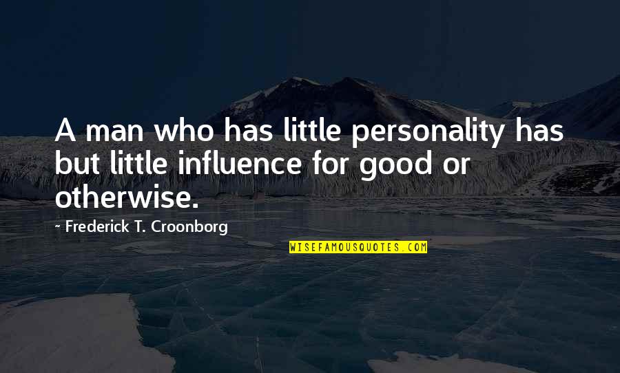 Who Has Good Quotes By Frederick T. Croonborg: A man who has little personality has but