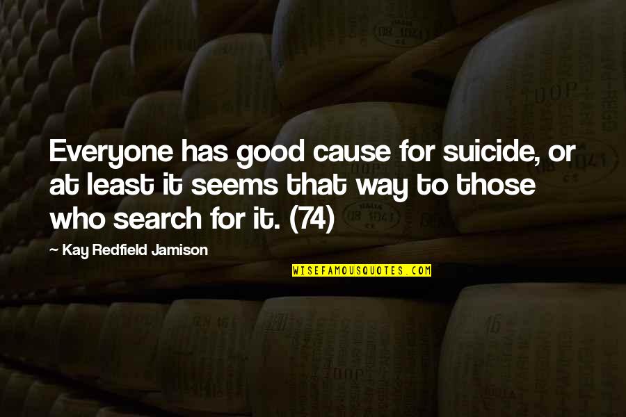 Who Has Good Quotes By Kay Redfield Jamison: Everyone has good cause for suicide, or at