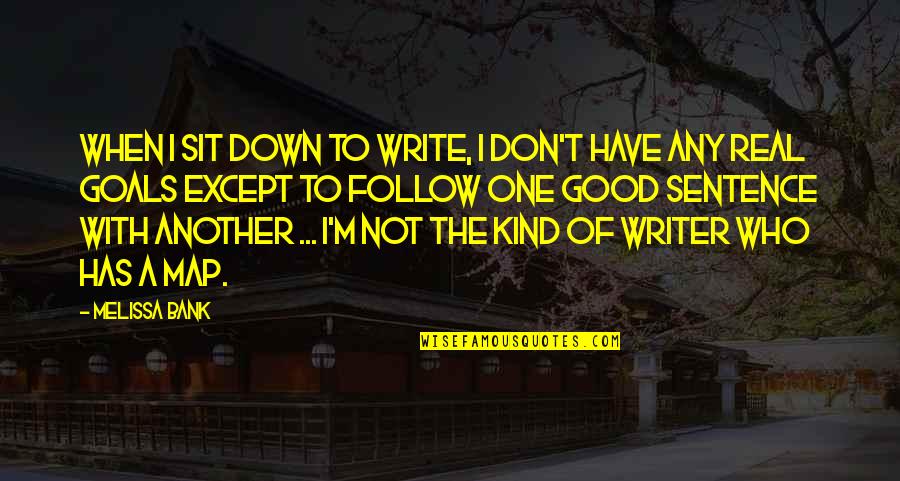 Who Has Good Quotes By Melissa Bank: When I sit down to write, I don't