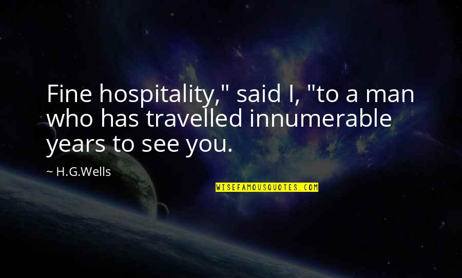 Who Has Said The Best Quotes By H.G.Wells: Fine hospitality," said I, "to a man who