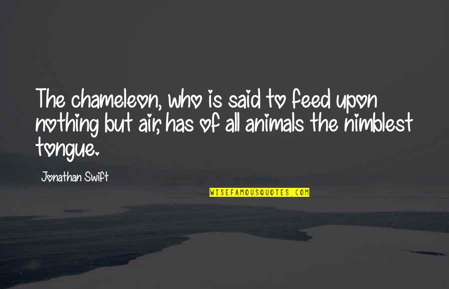 Who Has Said The Best Quotes By Jonathan Swift: The chameleon, who is said to feed upon