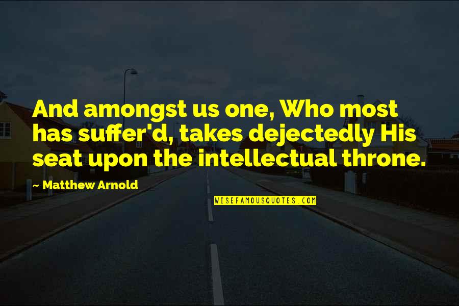 Who Has The Most Quotes By Matthew Arnold: And amongst us one, Who most has suffer'd,