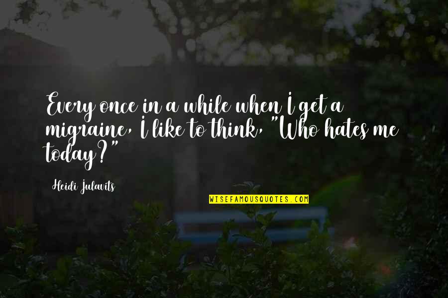 Who Hates Me Quotes By Heidi Julavits: Every once in a while when I get