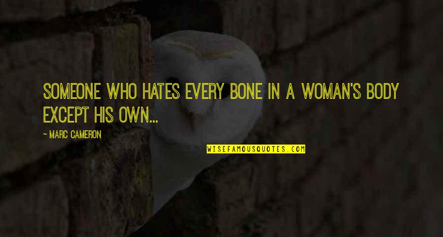 Who Hates You Quotes By Marc Cameron: someone who hates every bone in a woman's
