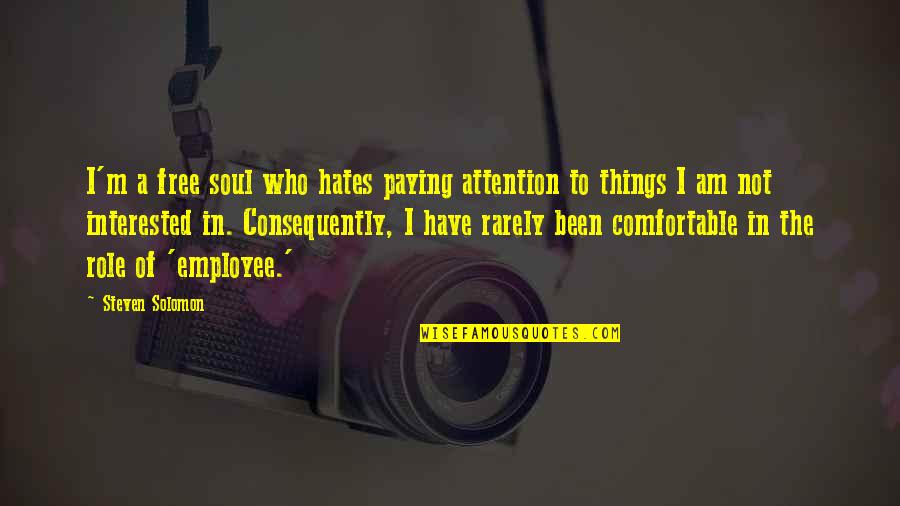Who Hates You Quotes By Steven Solomon: I'm a free soul who hates paying attention Who Hates You Quotes By Steven Solomon: I'm a free soul who hates paying attention