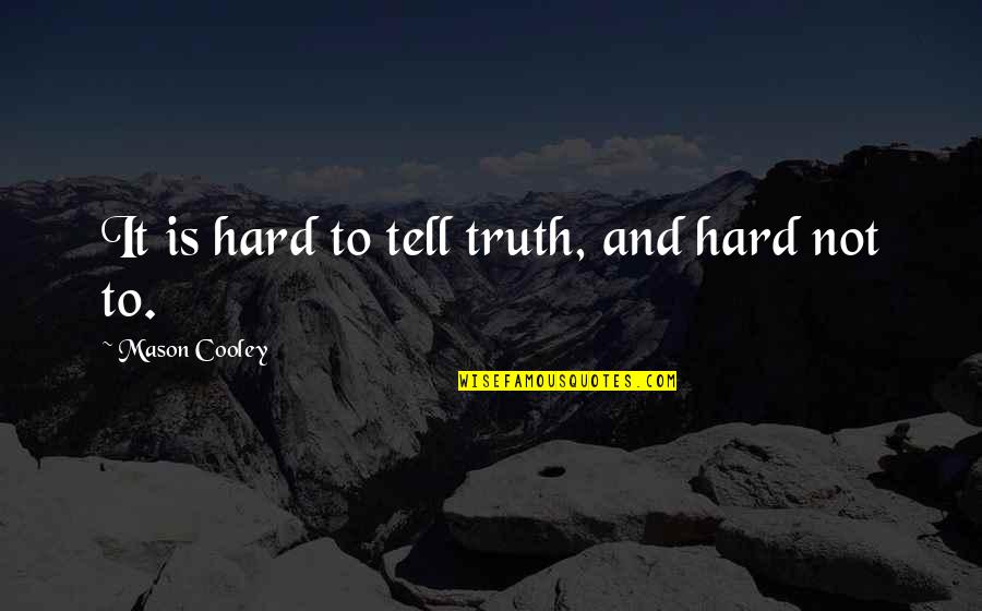 Who Heals The Healer Quotes By Mason Cooley: It is hard to tell truth, and hard Who Heals The Healer Quotes By Mason Cooley: It is hard to tell truth, and hard
