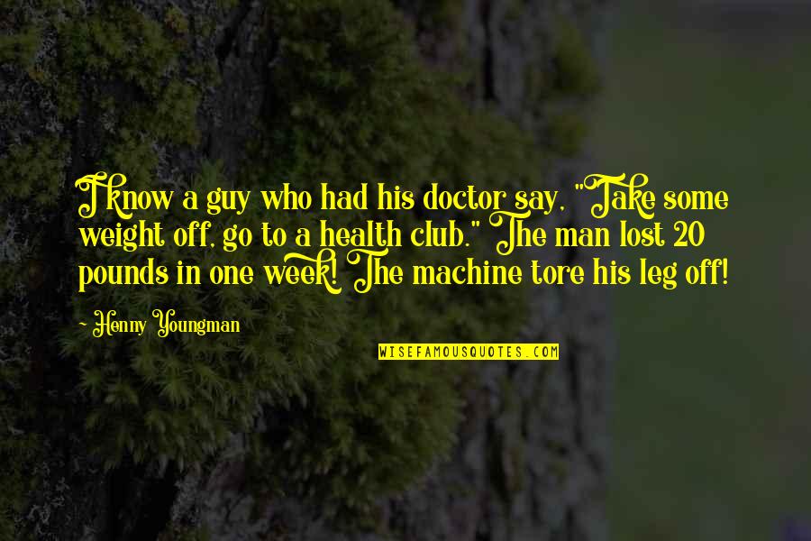 Who Health Quotes By Henny Youngman: I know a guy who had his doctor