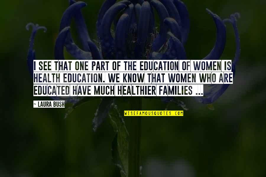 Who Health Quotes By Laura Bush: I see that one part of the education