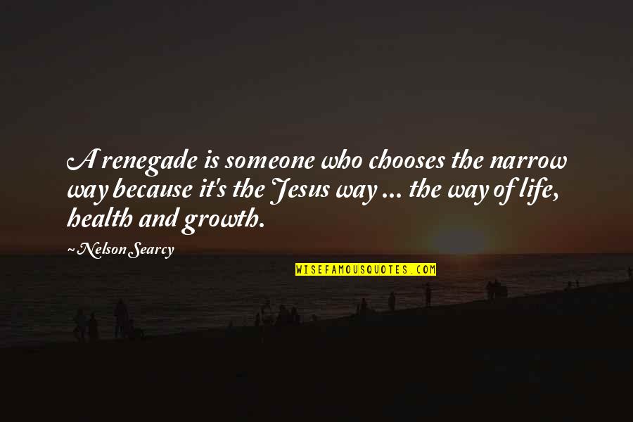 Who Health Quotes By Nelson Searcy: A renegade is someone who chooses the narrow