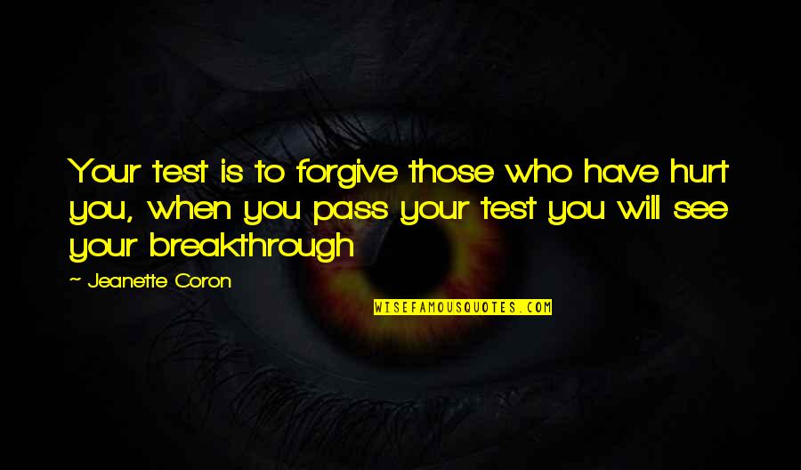 Who Hurt You Quotes By Jeanette Coron: Your test is to forgive those who have
