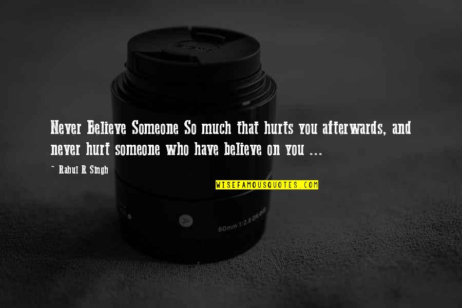 Who Hurt You Quotes By Rahul R Singh: Never Believe Someone So much that hurts you