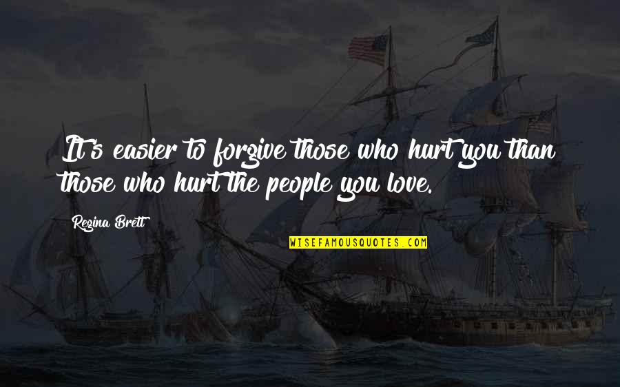 Who Hurt You Quotes By Regina Brett: It's easier to forgive those who hurt you