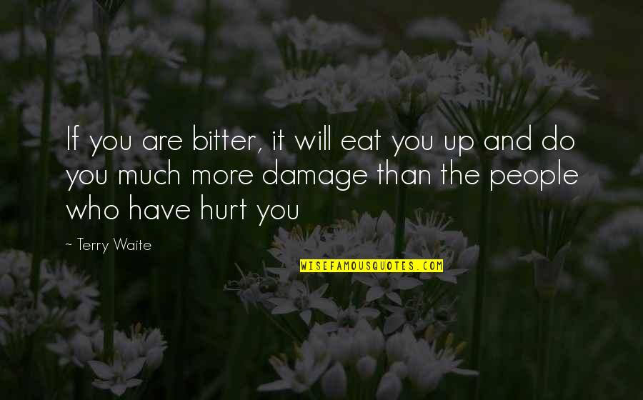 Who Hurt You Quotes By Terry Waite: If you are bitter, it will eat you