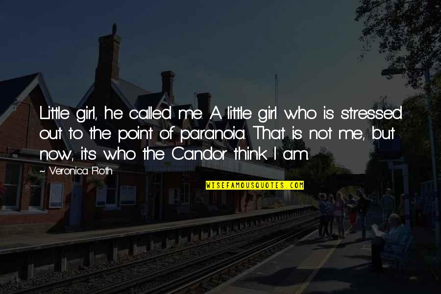 Who I Am Girl Quotes By Veronica Roth: Little girl, he called me. A little girl