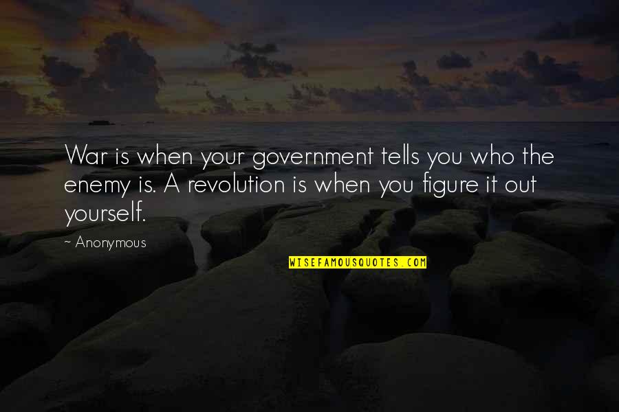 Who I Am When I'm With You Quotes By Anonymous: War is when your government tells you who