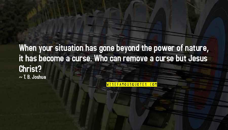 Who I Am When I'm With You Quotes By T. B. Joshua: When your situation has gone beyond the power