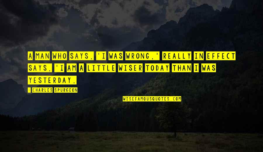 Who I Really Am Quotes By Charles Spurgeon: A man who says, 'I was wrong,' really Who I Really Am Quotes By Charles Spurgeon: A man who says, 'I was wrong,' really