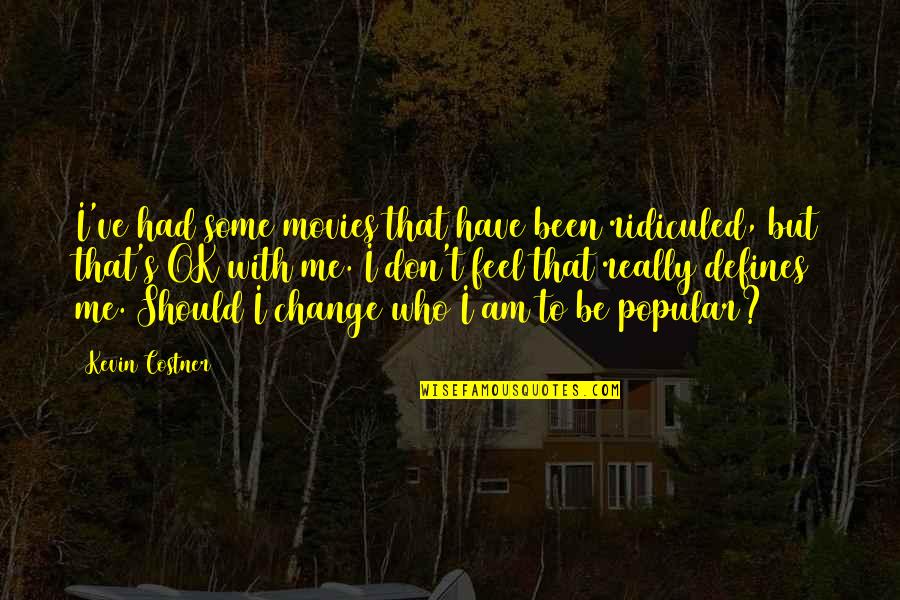 Who I Really Am Quotes By Kevin Costner: I've had some movies that have been ridiculed, Who I Really Am Quotes By Kevin Costner: I've had some movies that have been ridiculed,
