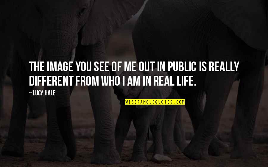 Who I Really Am Quotes By Lucy Hale: The image you see of me out in