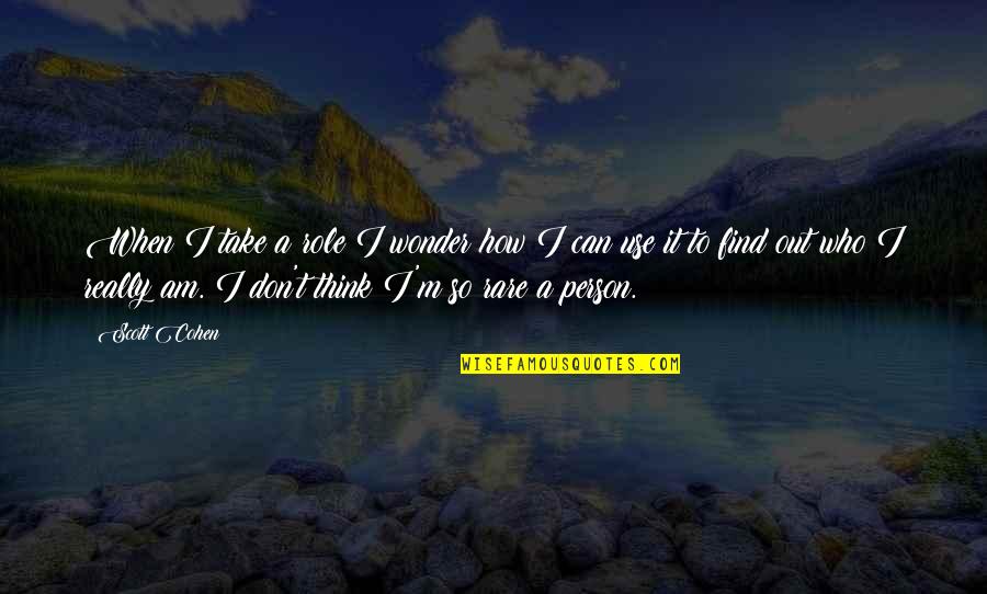 Who I Really Am Quotes By Scott Cohen: When I take a role I wonder how Who I Really Am Quotes By Scott Cohen: When I take a role I wonder how