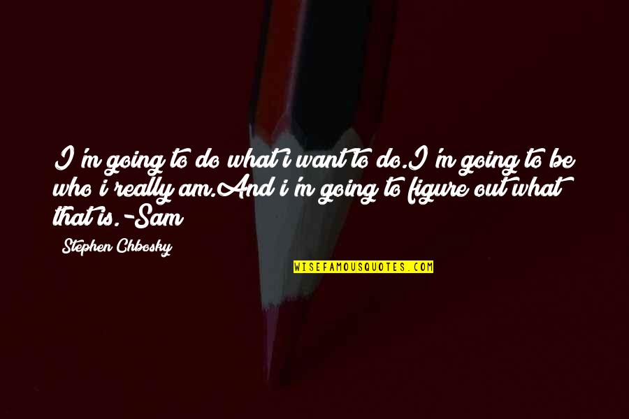 Who I Really Am Quotes By Stephen Chbosky: I'm going to do what i want to Who I Really Am Quotes By Stephen Chbosky: I'm going to do what i want to