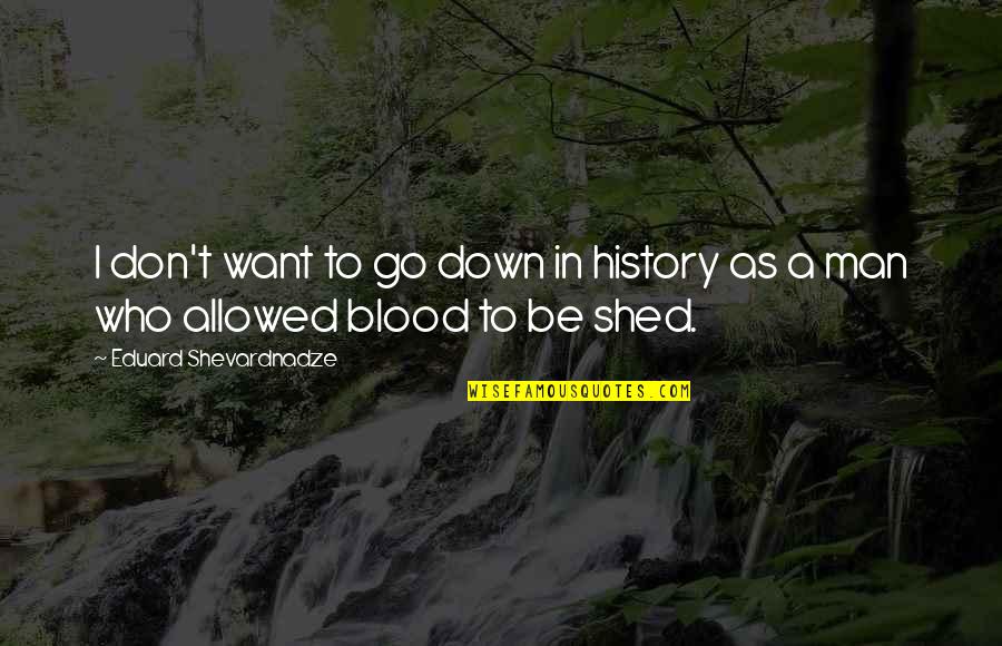 Who I Want To Be Quotes By Eduard Shevardnadze: I don't want to go down in history