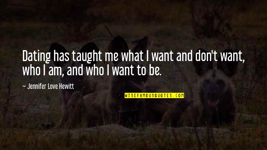 Who I Want To Be Quotes By Jennifer Love Hewitt: Dating has taught me what I want and