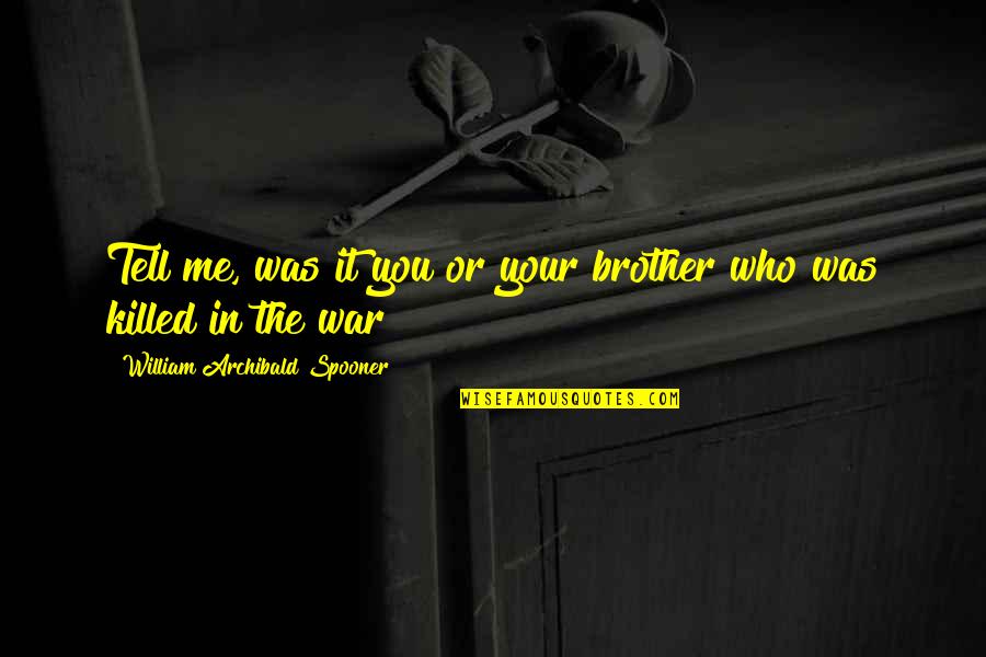 Who Is A Brother Quotes By William Archibald Spooner: Tell me, was it you or your brother Who Is A Brother Quotes By William Archibald Spooner: Tell me, was it you or your brother