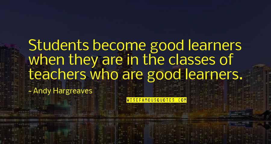 Who Is A Good Teacher Quotes By Andy Hargreaves: Students become good learners when they are in Who Is A Good Teacher Quotes By Andy Hargreaves: Students become good learners when they are in