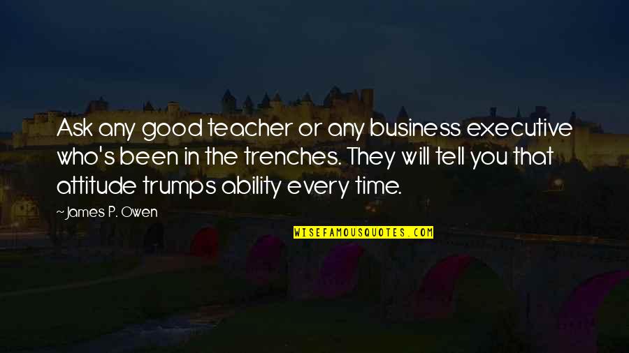 Who Is A Good Teacher Quotes By James P. Owen: Ask any good teacher or any business executive Who Is A Good Teacher Quotes By James P. Owen: Ask any good teacher or any business executive