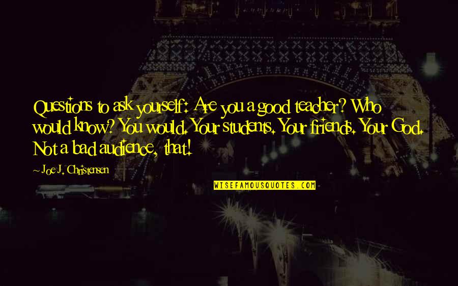 Who Is A Good Teacher Quotes By Joe J. Christensen: Questions to ask yourself: Are you a good Who Is A Good Teacher Quotes By Joe J. Christensen: Questions to ask yourself: Are you a good
