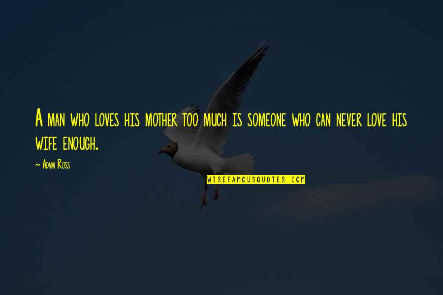 Who Is A Mother Quotes By Adam Ross: A man who loves his mother too much